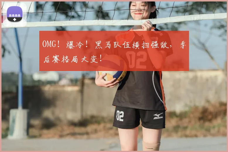 OMG！爆冷！黑马队伍横扫强敌，季后赛格局大变！